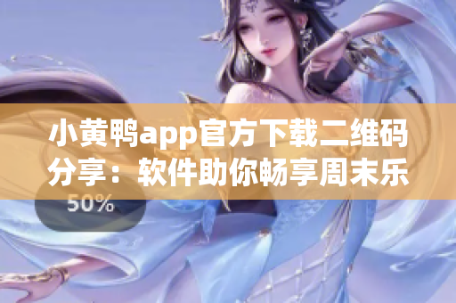 小黄鸭app官方下载二维码分享：软件助你畅享周末乐趣