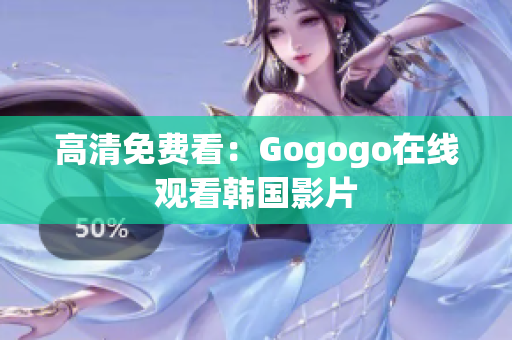 高清免费看：Gogogo在线观看韩国影片