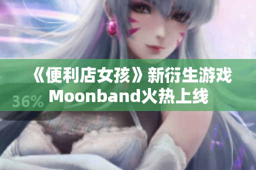 《便利店女孩》新衍生游戏Moonband火热上线