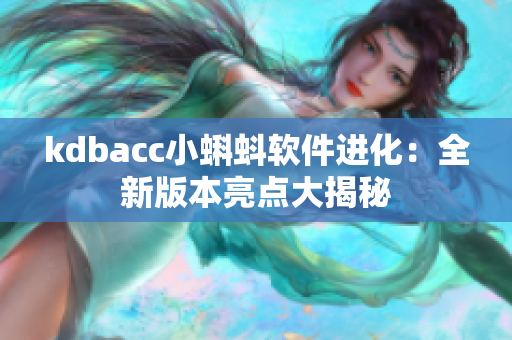 kdbacc小蝌蚪软件进化：全新版本亮点大揭秘