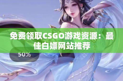 免费领取CSGO游戏资源：最佳白嫖网站推荐