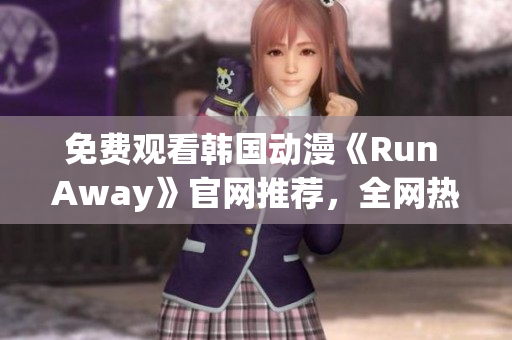 免费观看韩国动漫《Run Away》官网推荐，全网热度持续攀升！