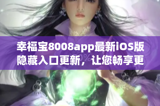 幸福宝8008app最新iOS版隐藏入口更新，让您畅享更多便捷功能