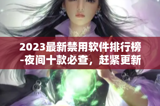 2023最新禁用软件排行榜-夜间十款必查，赶紧更新！