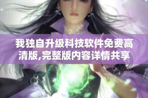 我独自升级科技软件免费高清版,完整版内容详情共享