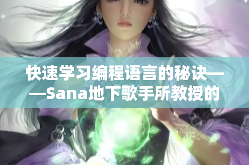 快速学习编程语言的秘诀——Sana地下歌手所教授的技能