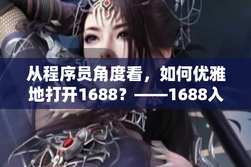 从程序员角度看，如何优雅地打开1688？——1688入口网页的完美指南