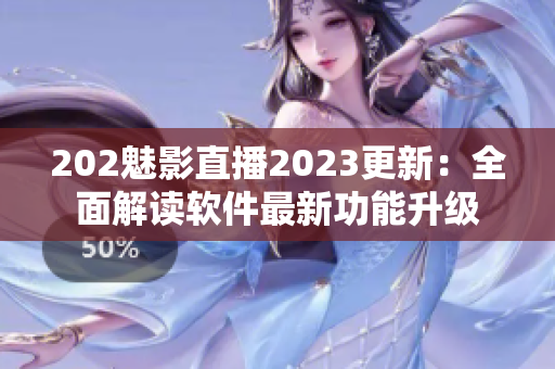 202魅影直播2023更新：全面解读软件最新功能升级