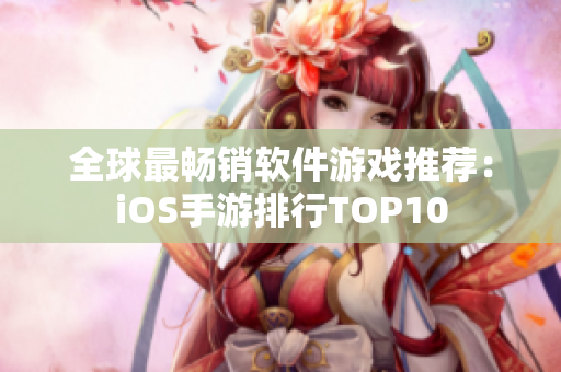 全球最畅销软件游戏推荐：iOS手游排行TOP10