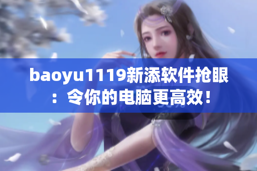 baoyu1119新添软件抢眼：令你的电脑更高效！