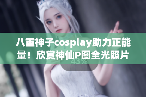 八重神子cosplay助力正能量！欣赏神仙P图全光照片！