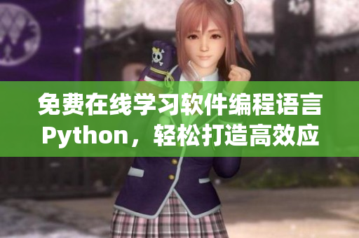 免费在线学习软件编程语言Python，轻松打造高效应用！