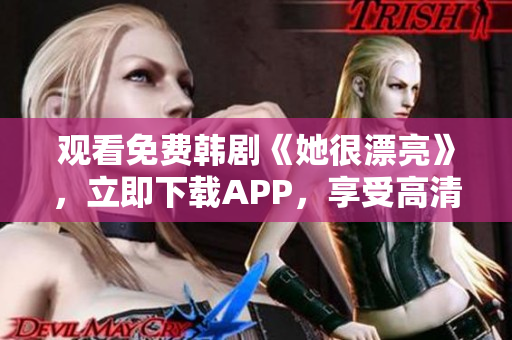 观看免费韩剧《她很漂亮》，立即下载APP，享受高清在线观影体验