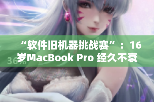 “软件旧机器挑战赛”：16岁MacBook Pro 经久不衰震惊日本市场