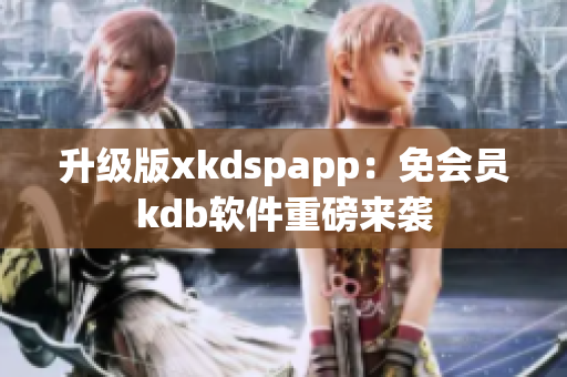 升级版xkdspapp：免会员kdb软件重磅来袭