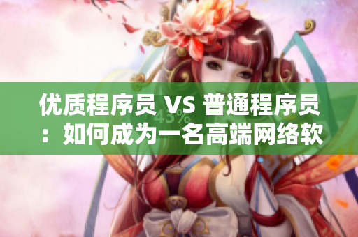 优质程序员 VS 普通程序员：如何成为一名高端网络软件开发专家