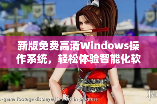 新版免费高清Windows操作系统，轻松体验智能化软件功能