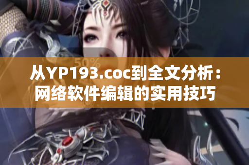 从YP193.coc到全文分析：网络软件编辑的实用技巧