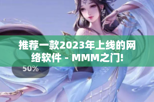 推荐一款2023年上线的网络软件 - MMM之门!