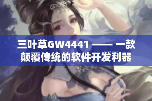 三叶草GW4441 —— 一款颠覆传统的软件开发利器