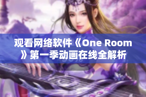 观看网络软件《One Room》第一季动画在线全解析