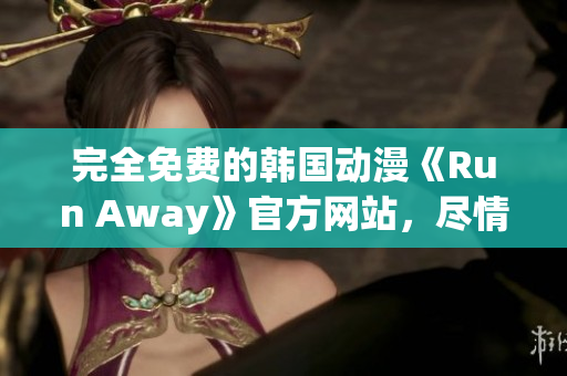 完全免费的韩国动漫《Run Away》官方网站，尽情观赏！