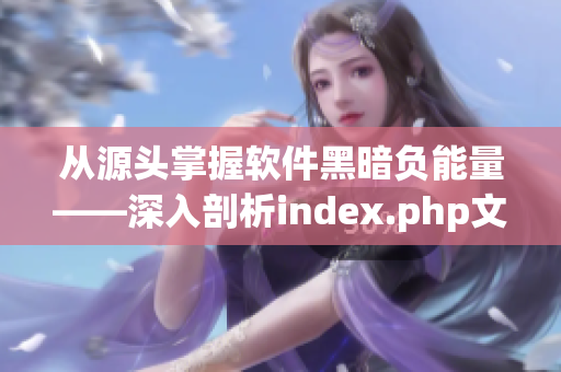 从源头掌握软件黑暗负能量——深入剖析index.php文件