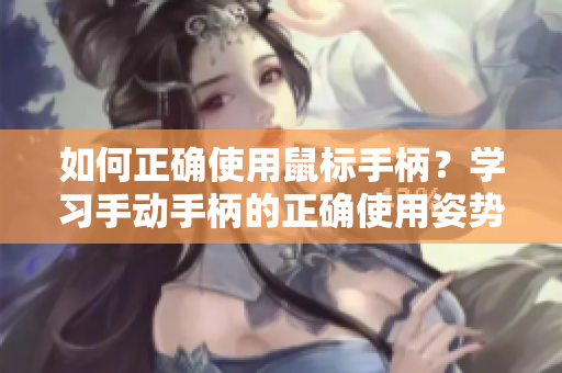 如何正确使用鼠标手柄？学习手动手柄的正确使用姿势和方法