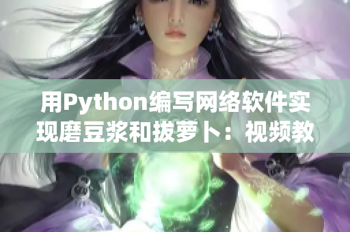 用Python编写网络软件实现磨豆浆和拔萝卜：视频教程