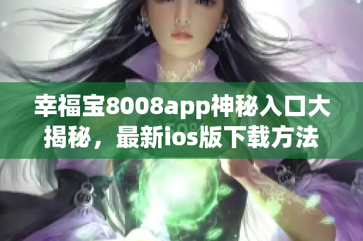 幸福宝8008app神秘入口大揭秘，最新ios版下载方法揭秘