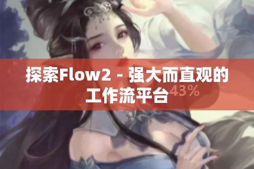 探索Flow2 - 强大而直观的工作流平台