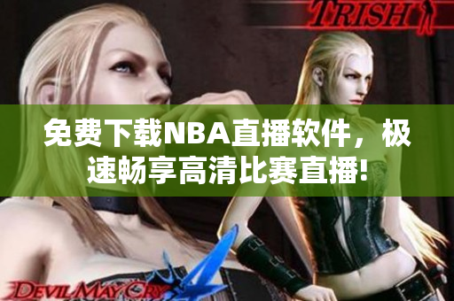 免费下载NBA直播软件，极速畅享高清比赛直播!