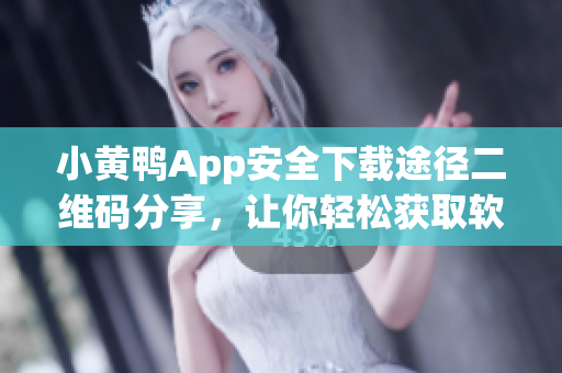 小黄鸭App安全下载途径二维码分享，让你轻松获取软件源码