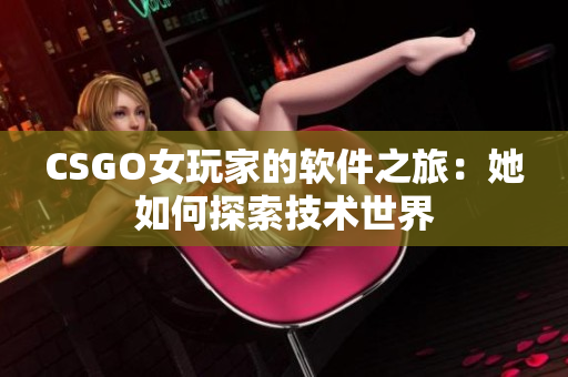 CSGO女玩家的软件之旅：她如何探索技术世界