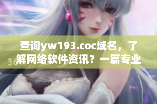 查询yw193.coc域名，了解网络软件资讯？一篇专业文章带你了解！