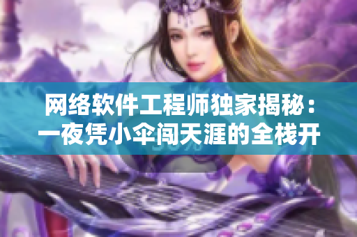 网络软件工程师独家揭秘：一夜凭小伞闯天涯的全栈开发之路！