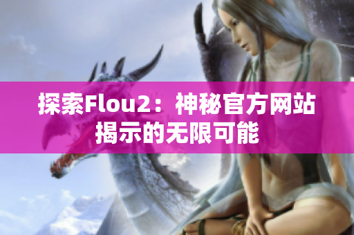 探索Flou2：神秘官方网站揭示的无限可能