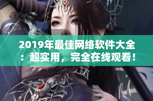 2019年最佳网络软件大全：超实用，完全在线观看！