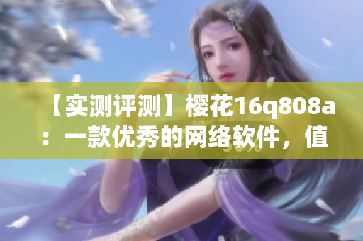 【实测评测】樱花16q808a：一款优秀的网络软件，值得一试！