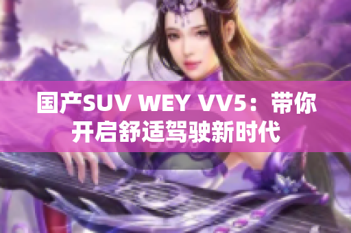 国产SUV WEY VV5：带你开启舒适驾驶新时代