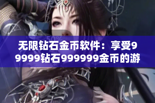 无限钻石金币软件：享受99999钻石999999金币的游戏乐趣