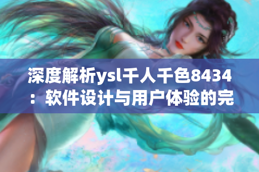 深度解析ysl千人千色8434：软件设计与用户体验的完美结合