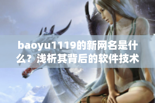 baoyu1119的新网名是什么？浅析其背后的软件技术革新