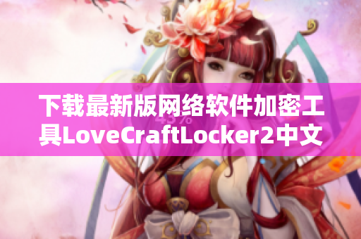 下载最新版网络软件加密工具LoveCraftLocker2中文版