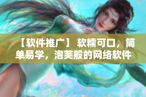 【软件推广】 软糯可口，简单易学，泡芙般的网络软件，快来试试！