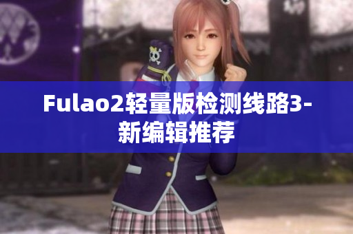 Fulao2轻量版检测线路3-新编辑推荐