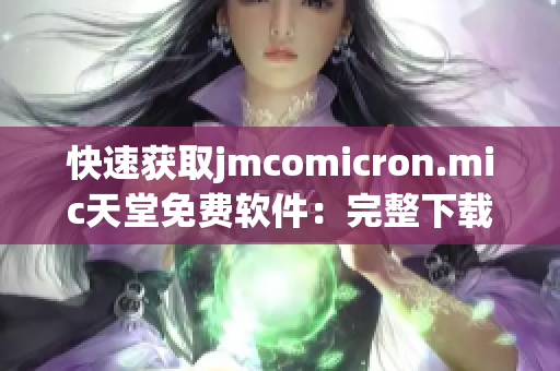 快速获取jmcomicron.mic天堂免费软件：完整下载指南