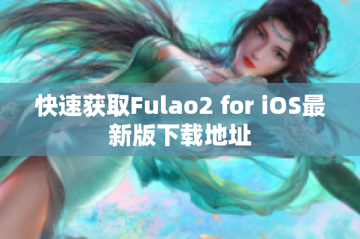 快速获取Fulao2 for iOS最新版下载地址