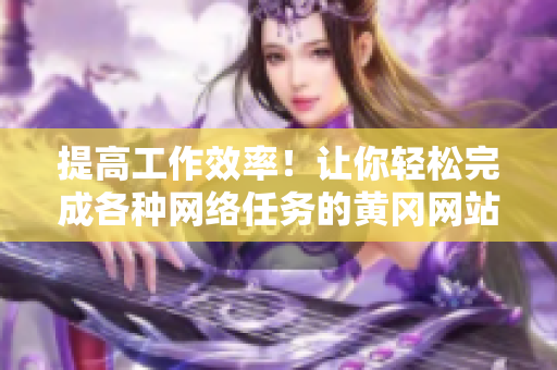 提高工作效率！让你轻松完成各种网络任务的黄冈网站推广软件