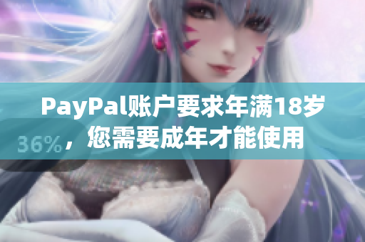 PayPal账户要求年满18岁，您需要成年才能使用